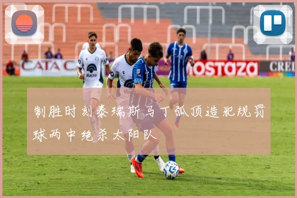 制胜时刻泰瑞斯马丁弧顶造犯规罚球两中绝杀太阳队