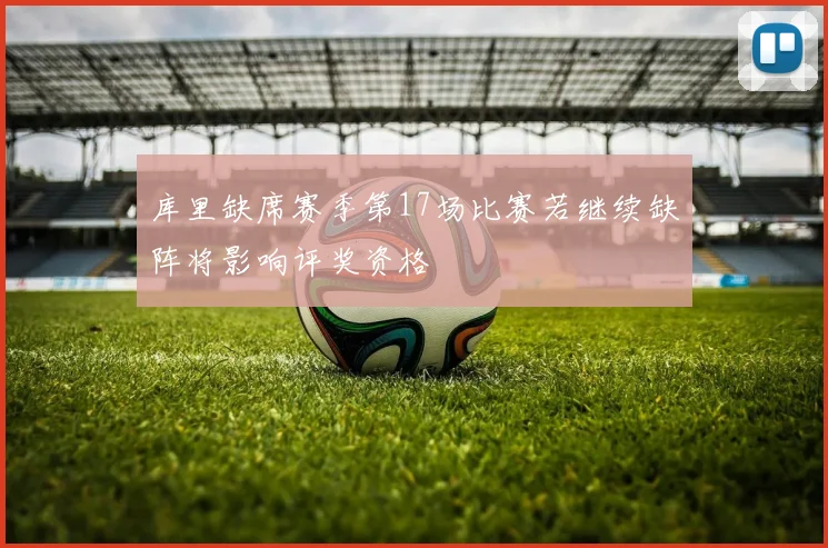 库里缺席赛季第17场比赛若继续缺阵将影响评奖资格